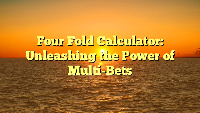 Four Fold Calculator: Unleashing the Power of Multi-Bets
