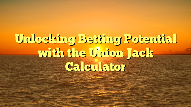 Unlocking Betting Potential with the Union Jack Calculator